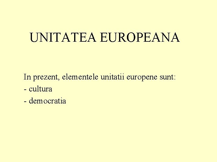 UNITATEA EUROPEANA In prezent, elementele unitatii europene sunt: - cultura - democratia 