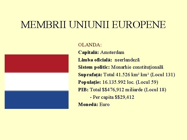 MEMBRII UNIUNII EUROPENE OLANDA: Capitală: Amsterdam Limba oficială: neerlandeză Sistem politic: Monarhie constituţională Suprafaţă: