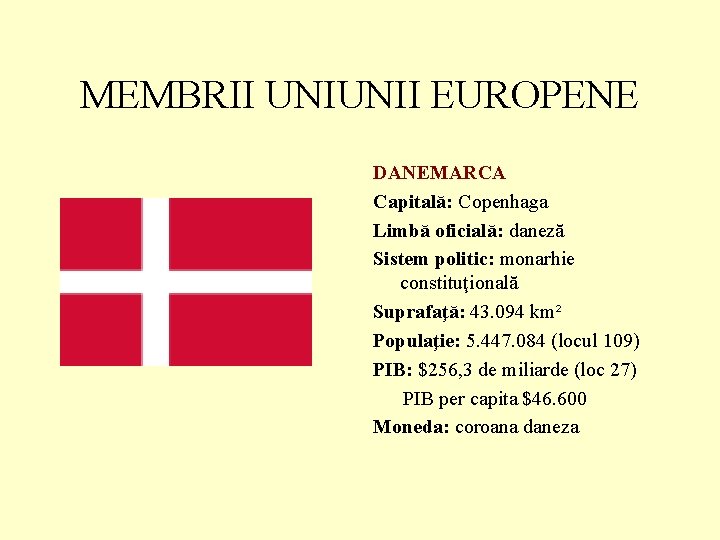 MEMBRII UNIUNII EUROPENE DANEMARCA Capitală: Copenhaga Limbă oficială: daneză Sistem politic: monarhie constituţională Suprafaţă: