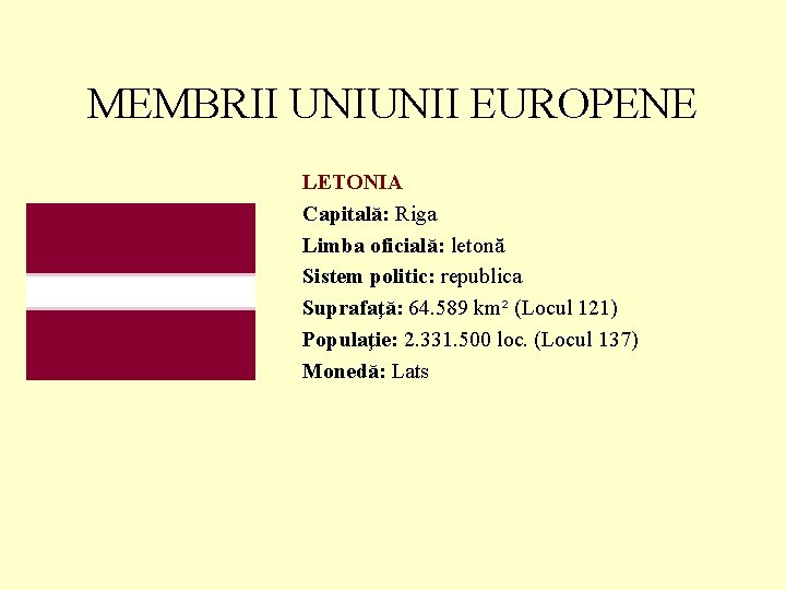 MEMBRII UNIUNII EUROPENE LETONIA Capitală: Riga Limba oficială: letonă Sistem politic: republica Suprafaţă: 64.