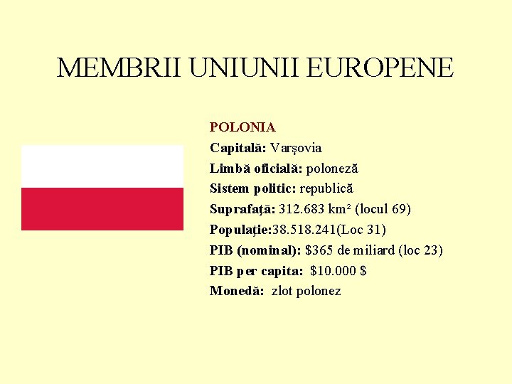 MEMBRII UNIUNII EUROPENE POLONIA Capitală: Varşovia Limbă oficială: poloneză Sistem politic: republică Suprafaţă: 312.