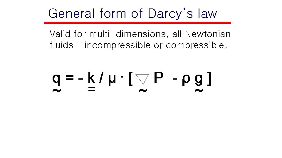 General form of Darcy’s law Valid for multi-dimensions, all Newtonian fluids – incompressible or
