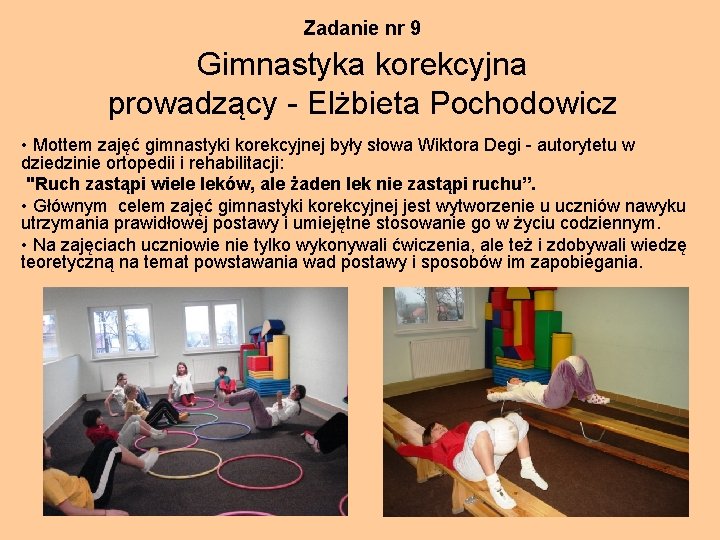 Zadanie nr 9 Gimnastyka korekcyjna prowadzący - Elżbieta Pochodowicz • Mottem zajęć gimnastyki korekcyjnej Zadanie nr 9 Gimnastyka korekcyjna prowadzący - Elżbieta Pochodowicz • Mottem zajęć gimnastyki korekcyjnej