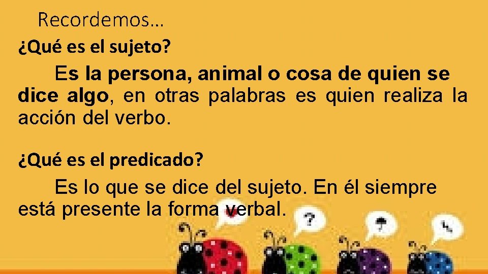 Recordemos… ¿Qué es el sujeto? Es la persona, animal o cosa de quien se