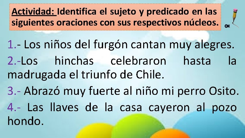 Actividad: Identifica el sujeto y predicado en las siguientes oraciones con sus respectivos núcleos.