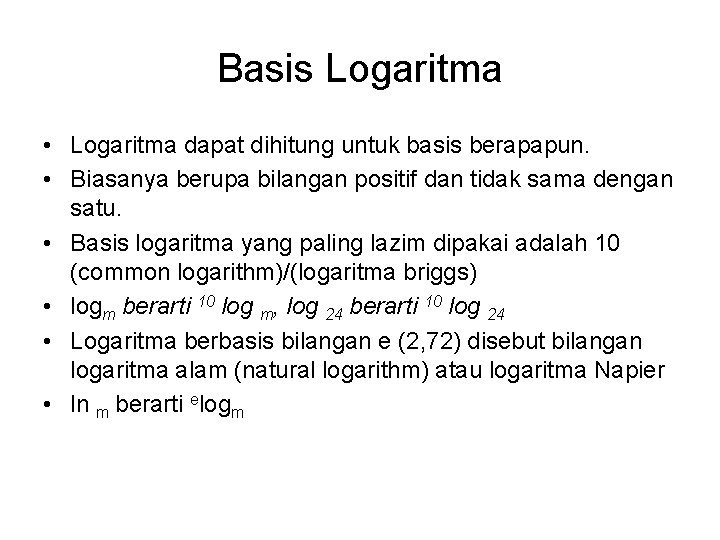 Basis Logaritma • Logaritma dapat dihitung untuk basis berapapun. • Biasanya berupa bilangan positif