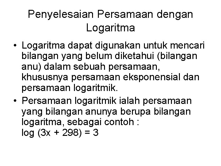 Penyelesaian Persamaan dengan Logaritma • Logaritma dapat digunakan untuk mencari bilangan yang belum diketahui