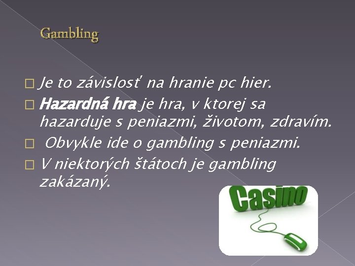 Gambling � Je to závislosť na hranie pc hier. � Hazardná hra je hra,