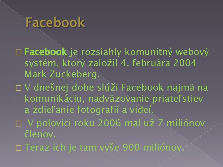Facebook � Facebook je rozsiahly komunitný webový systém, ktorý založil 4. februára 2004 Mark