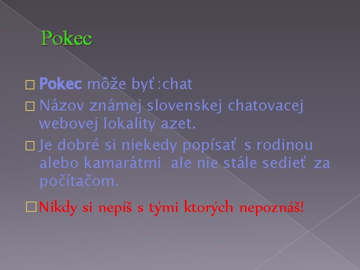 Pokec � Pokec môže byť: chat � Názov známej slovenskej chatovacej webovej lokality azet.