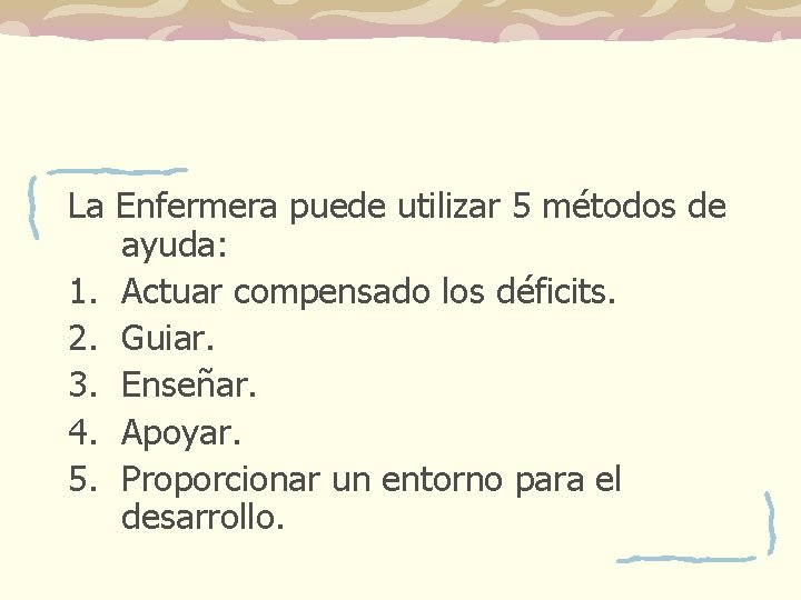 La Enfermera puede utilizar 5 métodos de ayuda: 1. Actuar compensado los déficits. 2. La Enfermera puede utilizar 5 métodos de ayuda: 1. Actuar compensado los déficits. 2.