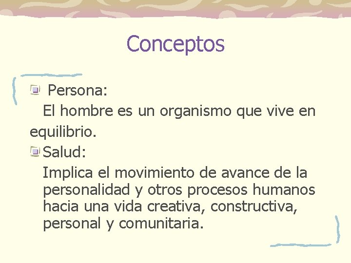 Conceptos Persona: El hombre es un organismo que vive en equilibrio. Salud: Implica el Conceptos Persona: El hombre es un organismo que vive en equilibrio. Salud: Implica el