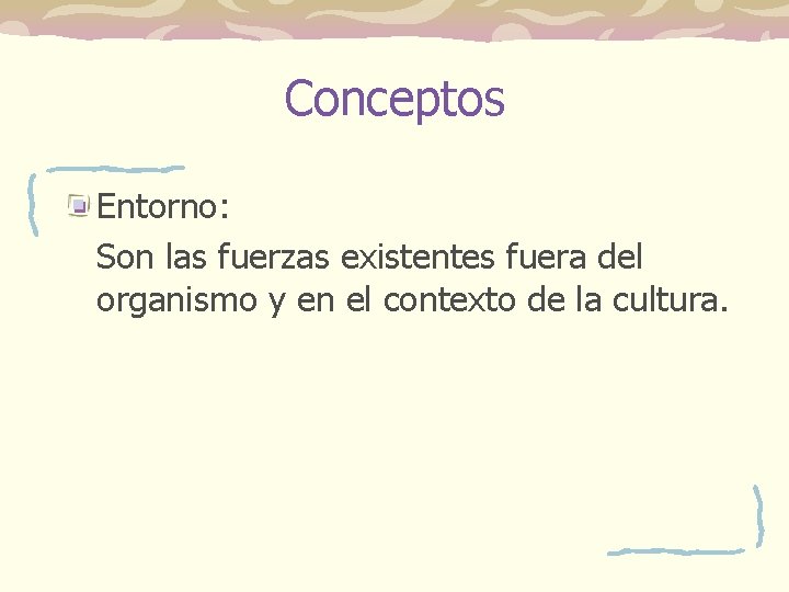 Conceptos Entorno: Son las fuerzas existentes fuera del organismo y en el contexto de Conceptos Entorno: Son las fuerzas existentes fuera del organismo y en el contexto de