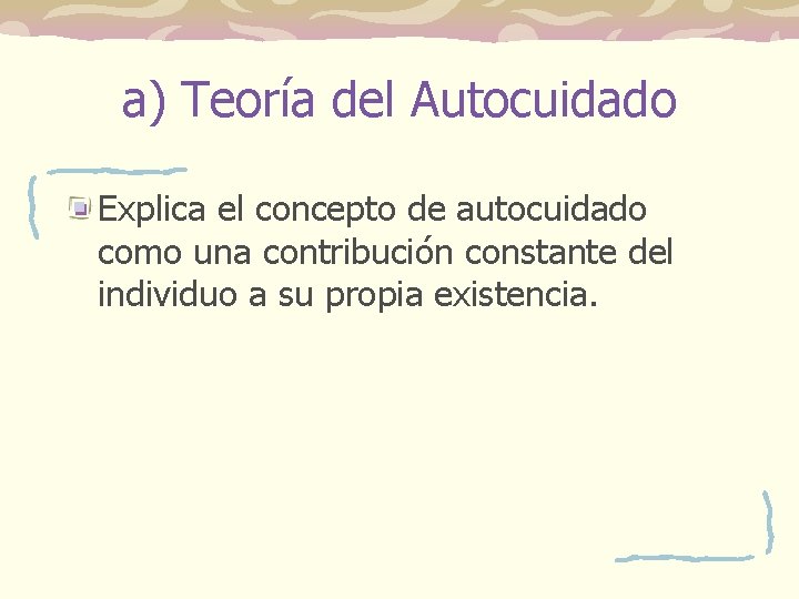 a) Teoría del Autocuidado Explica el concepto de autocuidado como una contribución constante del a) Teoría del Autocuidado Explica el concepto de autocuidado como una contribución constante del
