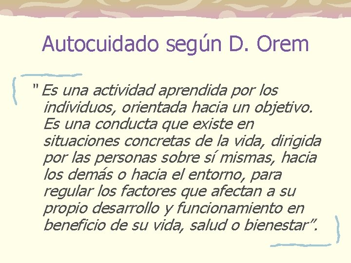 Autocuidado según D. Orem “ Es una actividad aprendida por los individuos, orientada hacia Autocuidado según D. Orem “ Es una actividad aprendida por los individuos, orientada hacia