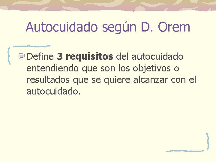 Autocuidado según D. Orem Define 3 requisitos del autocuidado entendiendo que son los objetivos Autocuidado según D. Orem Define 3 requisitos del autocuidado entendiendo que son los objetivos
