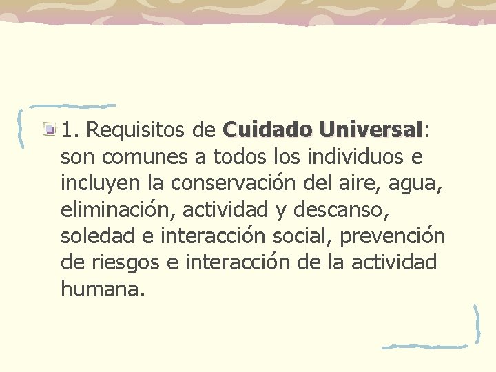 1. Requisitos de Cuidado Universal: Universal son comunes a todos los individuos e incluyen 1. Requisitos de Cuidado Universal: Universal son comunes a todos los individuos e incluyen