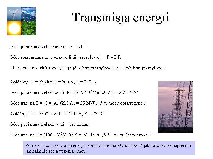 Transmisja energii Moc pobierana z elektrowni: P = UI Moc rozpraszana na oporze w