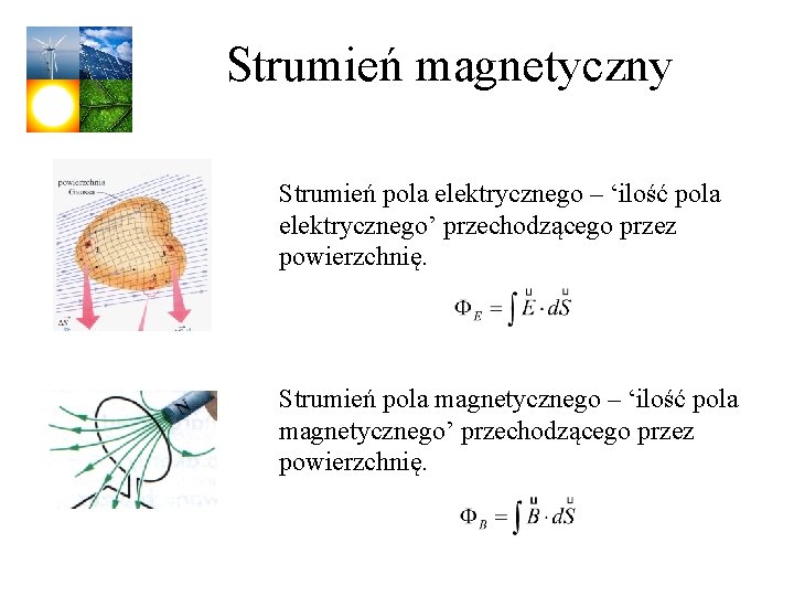 Strumień magnetyczny Strumień pola elektrycznego – ‘ilość pola elektrycznego’ przechodzącego przez powierzchnię. Strumień pola