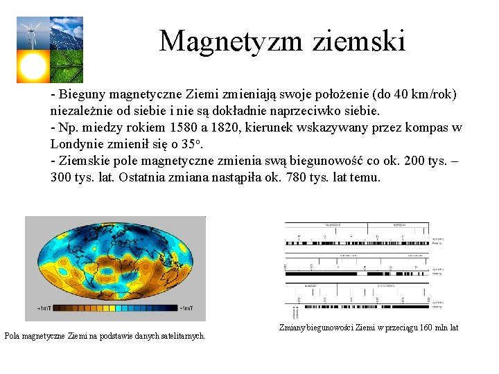 Magnetyzm ziemski - Bieguny magnetyczne Ziemi zmieniają swoje położenie (do 40 km/rok) niezależnie od