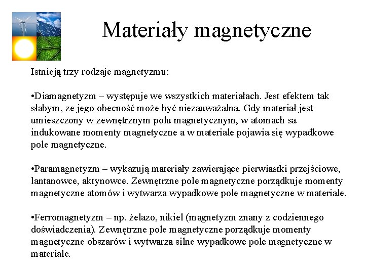 Materiały magnetyczne Istnieją trzy rodzaje magnetyzmu: • Diamagnetyzm – występuje we wszystkich materiałach. Jest