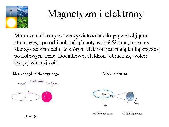 Magnetyzm i elektrony Mimo że elektrony w rzeczywistości nie krążą wokół jądra atomowego po