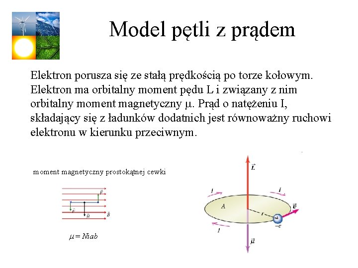 Model pętli z prądem Elektron porusza się ze stałą prędkością po torze kołowym. Elektron