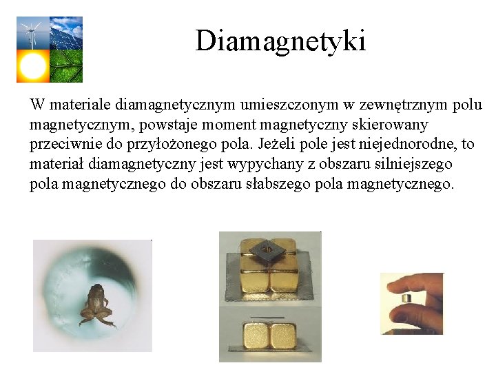 Diamagnetyki W materiale diamagnetycznym umieszczonym w zewnętrznym polu magnetycznym, powstaje moment magnetyczny skierowany przeciwnie