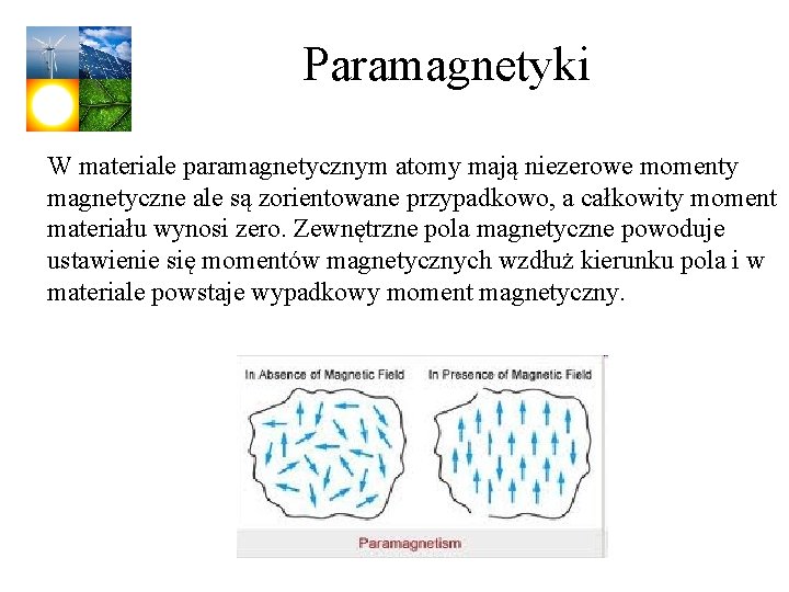 Paramagnetyki W materiale paramagnetycznym atomy mają niezerowe momenty magnetyczne ale są zorientowane przypadkowo, a