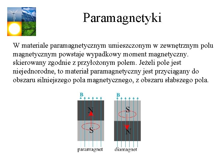 Paramagnetyki W materiale paramagnetycznym umieszczonym w zewnętrznym polu magnetycznym powstaje wypadkowy moment magnetyczny. skierowany