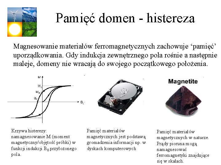 Pamięć domen - histereza Magnesowanie materiałów ferromagnetycznych zachowuje ‘pamięć’ uporządkowania. Gdy indukcja zewnętrznego pola