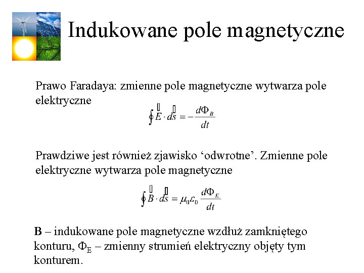 Indukowane pole magnetyczne Prawo Faradaya: zmienne pole magnetyczne wytwarza pole elektryczne Prawdziwe jest również