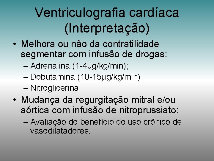 Ventriculografia cardíaca (Interpretação) • Melhora ou não da contratilidade segmentar com infusão de drogas: