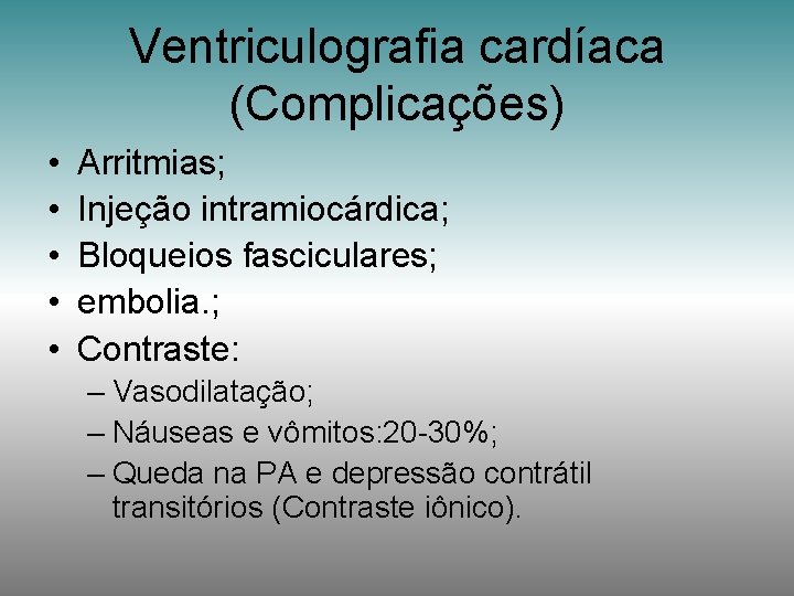 Ventriculografia cardíaca (Complicações) • • • Arritmias; Injeção intramiocárdica; Bloqueios fasciculares; embolia. ; Contraste:
