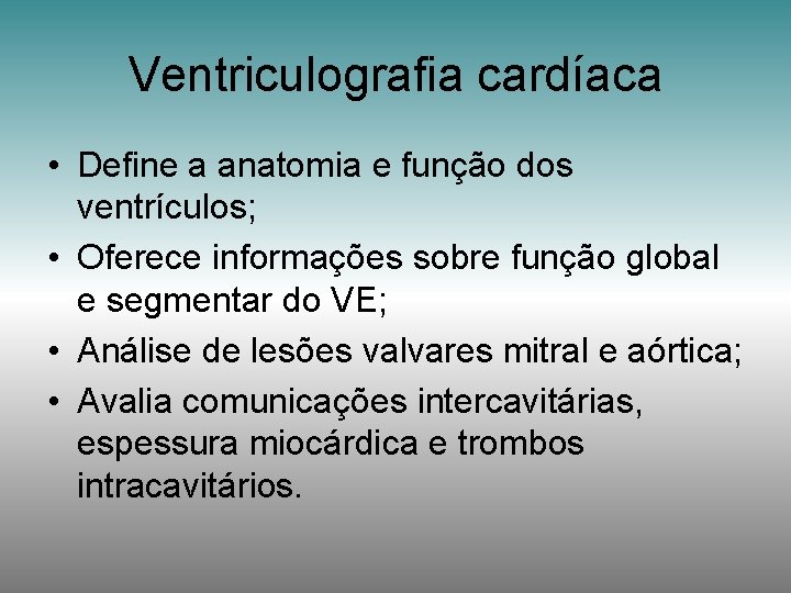 Ventriculografia cardíaca • Define a anatomia e função dos ventrículos; • Oferece informações sobre
