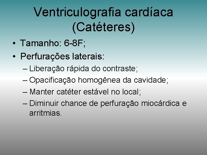 Ventriculografia cardíaca (Catéteres) • Tamanho: 6 -8 F; • Perfurações laterais: – Liberação rápida