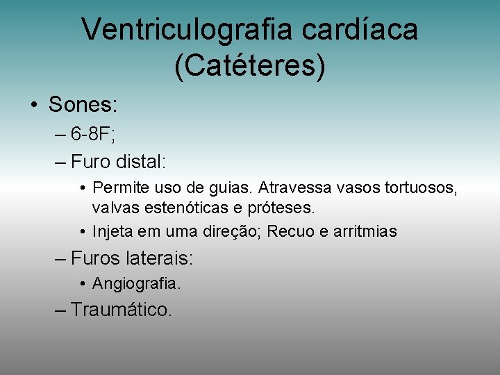 Ventriculografia cardíaca (Catéteres) • Sones: – 6 -8 F; – Furo distal: • Permite