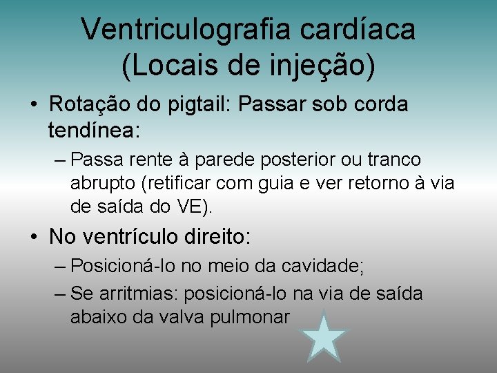 Ventriculografia cardíaca (Locais de injeção) • Rotação do pigtail: Passar sob corda tendínea: –