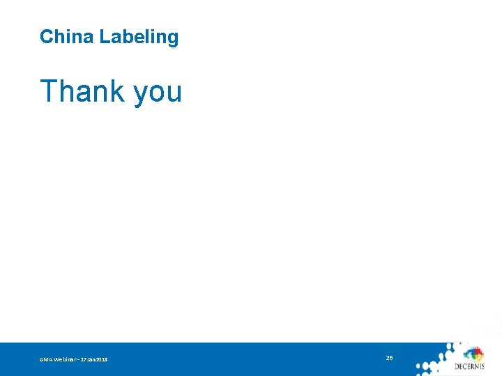 China Labeling Thank you GMA Webinar – 17 Jan 2018 26 
