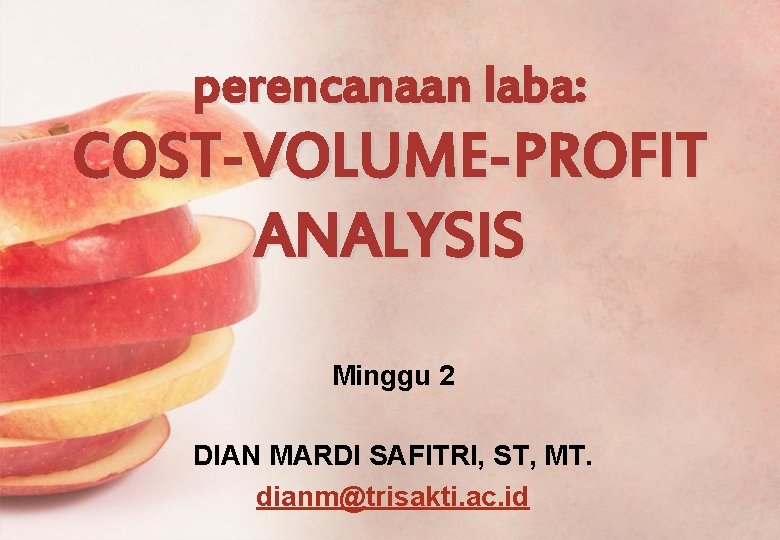 perencanaan laba: COST-VOLUME-PROFIT ANALYSIS Minggu 2 DIAN MARDI SAFITRI, ST, MT. dianm@trisakti. ac. id