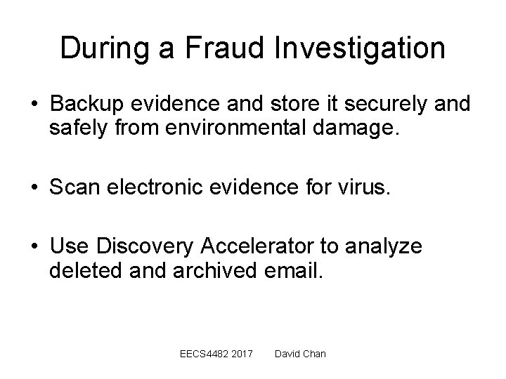 During a Fraud Investigation • Backup evidence and store it securely and safely from