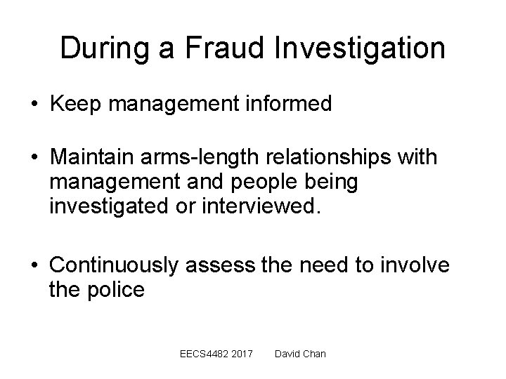 During a Fraud Investigation • Keep management informed • Maintain arms-length relationships with management