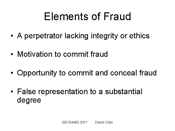 Elements of Fraud • A perpetrator lacking integrity or ethics • Motivation to commit