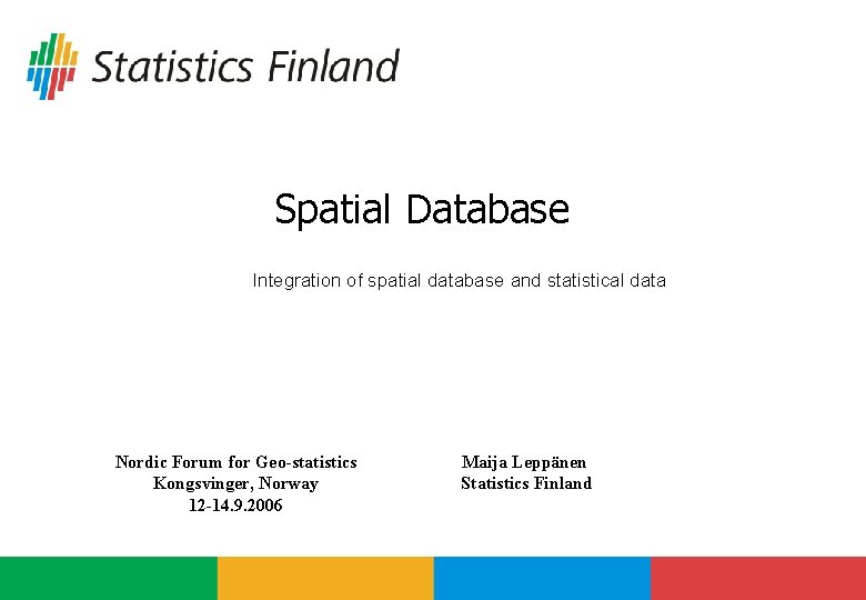 Spatial Database Integration of spatial database and statistical data Nordic Forum for Geo-statistics Kongsvinger,