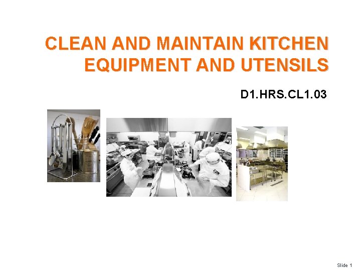 CLEAN AND MAINTAIN KITCHEN EQUIPMENT AND UTENSILS D 1. HRS. CL 1. 03 Slide