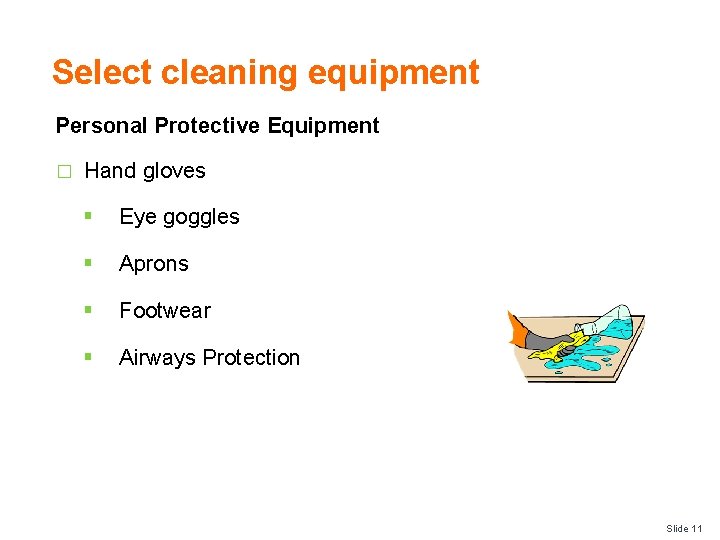 Select cleaning equipment Personal Protective Equipment � Hand gloves § Eye goggles § Aprons