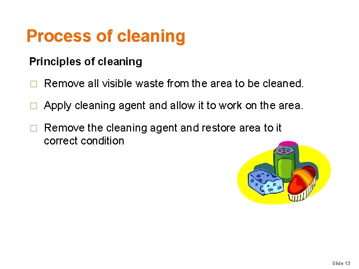 Process of cleaning Principles of cleaning � Remove all visible waste from the area