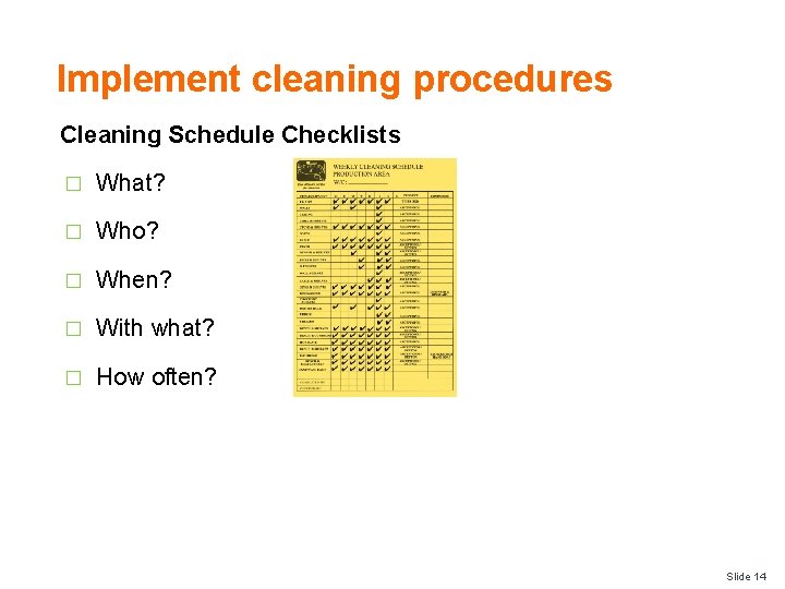 Implement cleaning procedures Cleaning Schedule Checklists � What? � Who? � When? � With