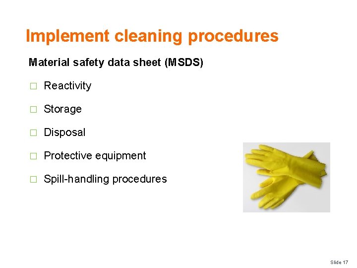 Implement cleaning procedures Material safety data sheet (MSDS) � Reactivity � Storage � Disposal