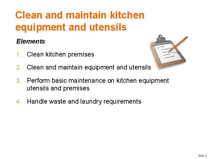 Clean and maintain kitchen equipment and utensils Elements 1. Clean kitchen premises 2. Clean